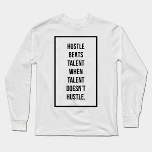 Hustle beats talent when talent doesn't hustle Long Sleeve T-Shirt